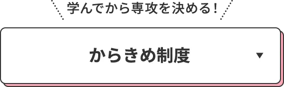 学んでから専攻を決める！からきめ制度