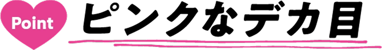 Point ピンクなデカ目